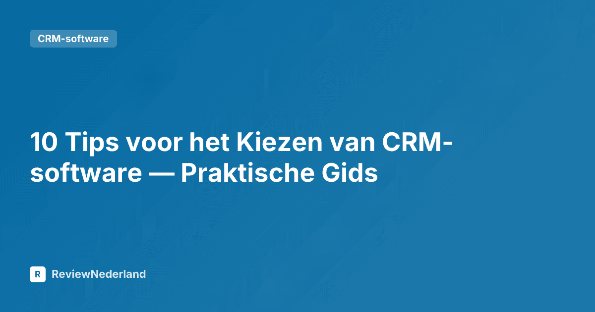 10 Tips voor het Kiezen van CRM-software — Praktische Gids
