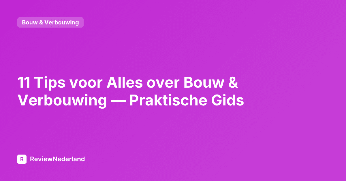 11 Tips voor Alles over Bouw & Verbouwing — Praktische Gids