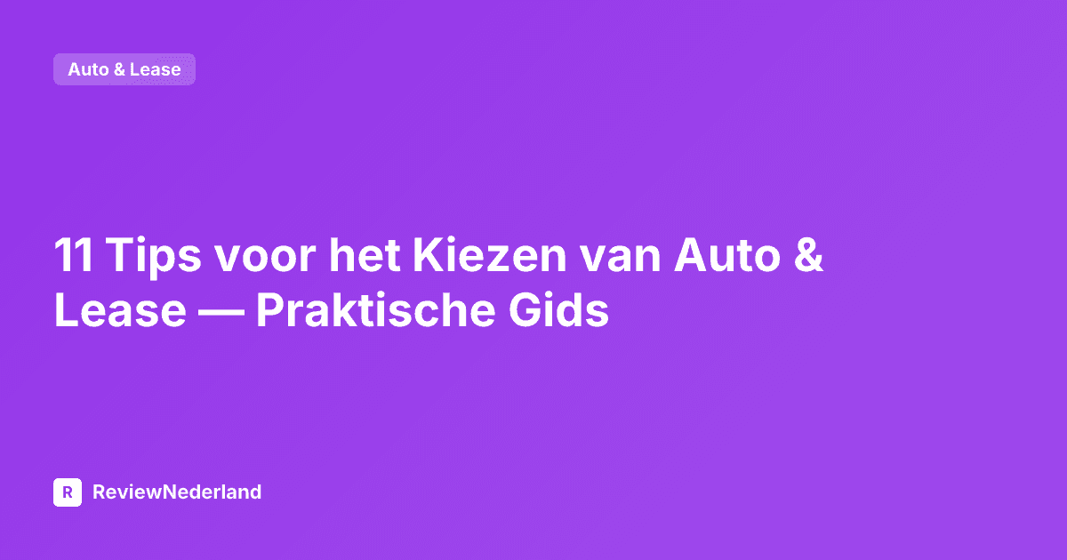 11 Tips voor het Kiezen van Auto & Lease — Praktische Gids