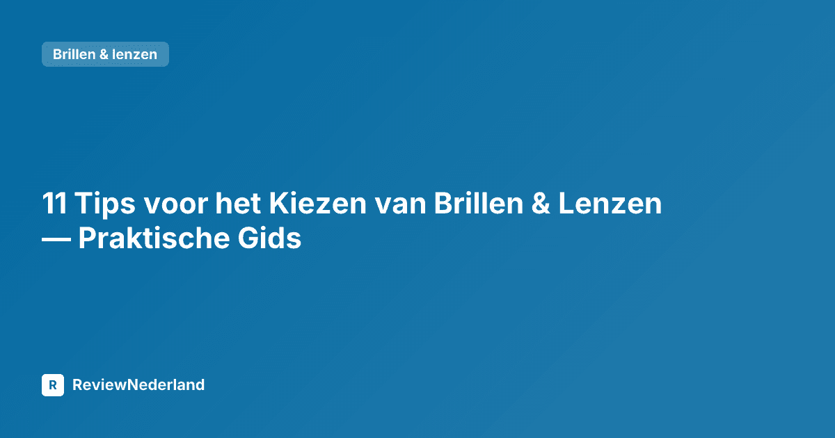 11 Tips voor het Kiezen van Brillen & Lenzen — Praktische Gids