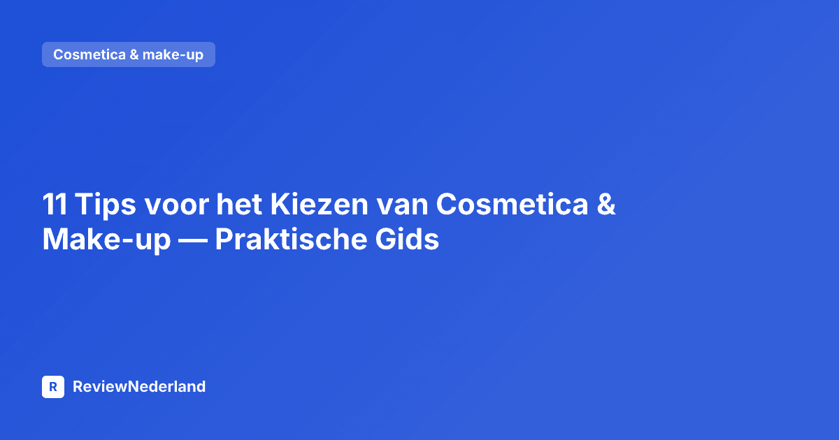 11 Tips voor het Kiezen van Cosmetica & Make-up — Praktische Gids