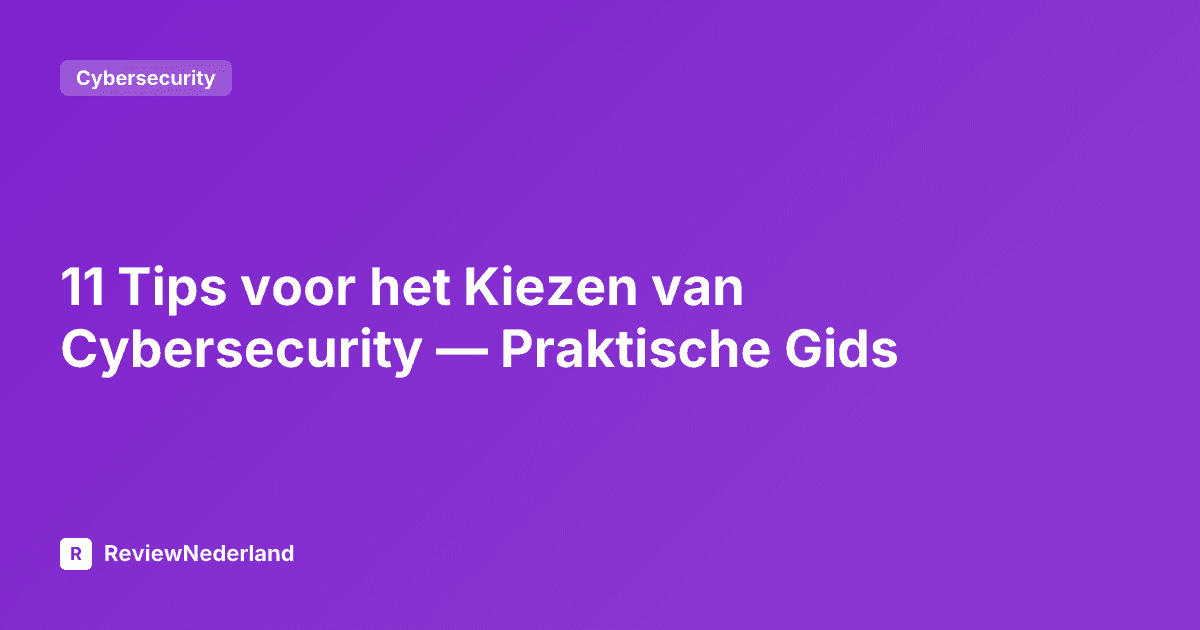 11 Tips voor het Kiezen van Cybersecurity — Praktische Gids