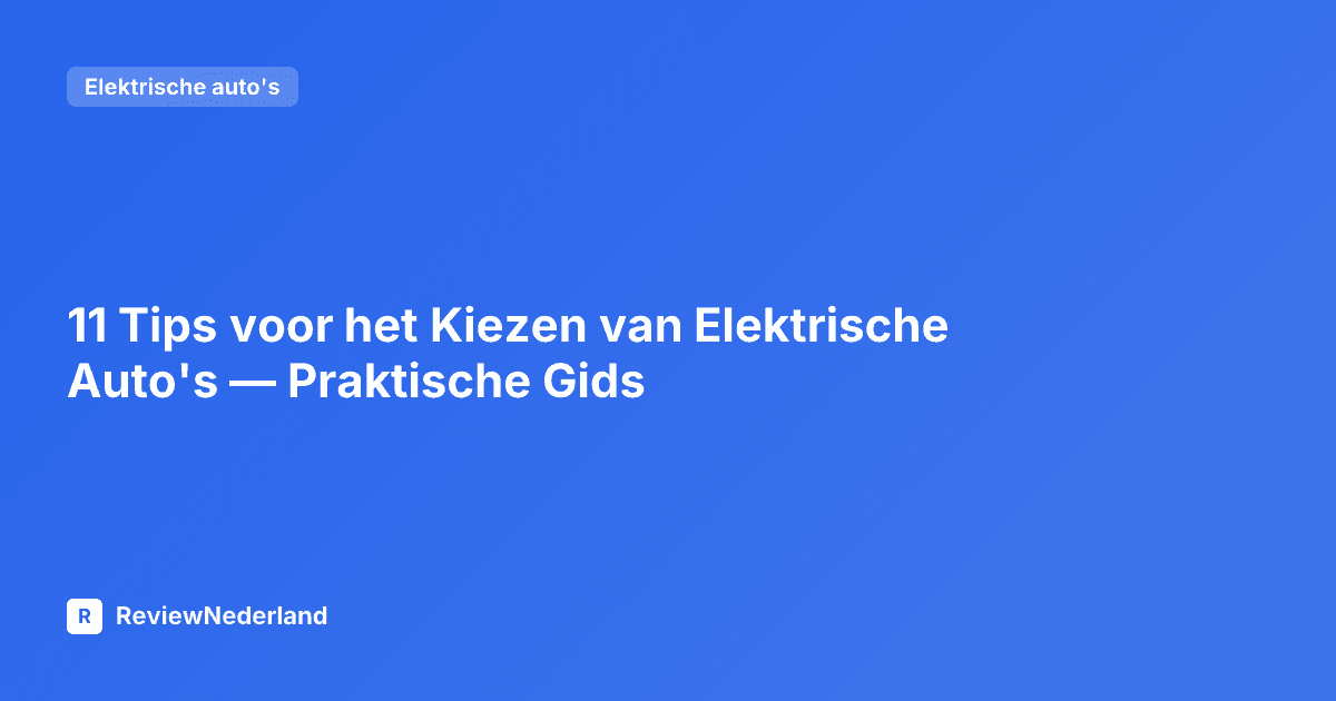 11 Tips voor het Kiezen van Elektrische Auto's — Praktische Gids