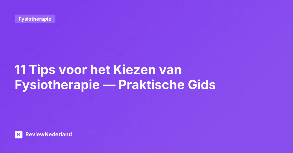 11 Tips voor het Kiezen van Fysiotherapie — Praktische Gids