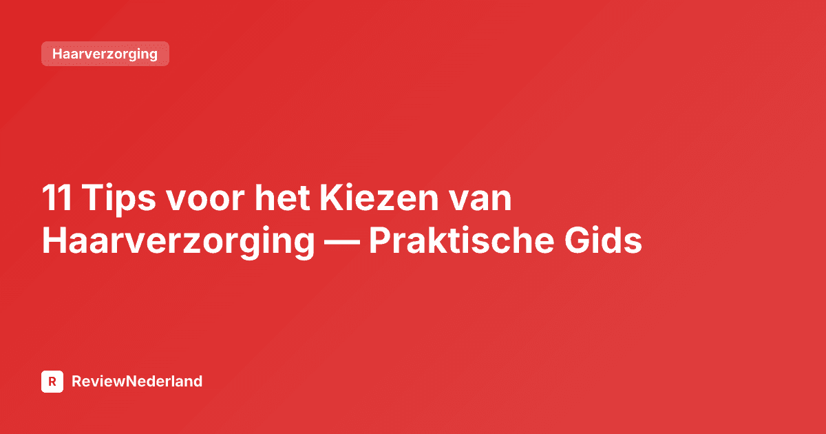 11 Tips voor het Kiezen van Haarverzorging — Praktische Gids