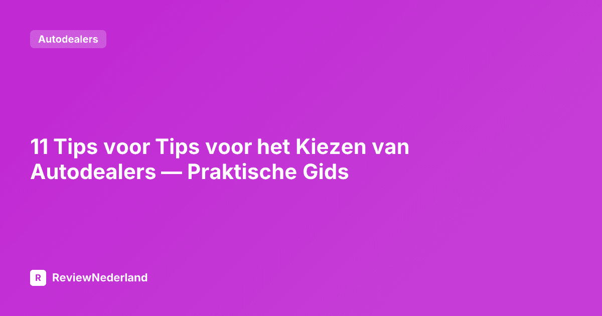 11 Tips voor Tips voor het Kiezen van Autodealers — Praktische Gids