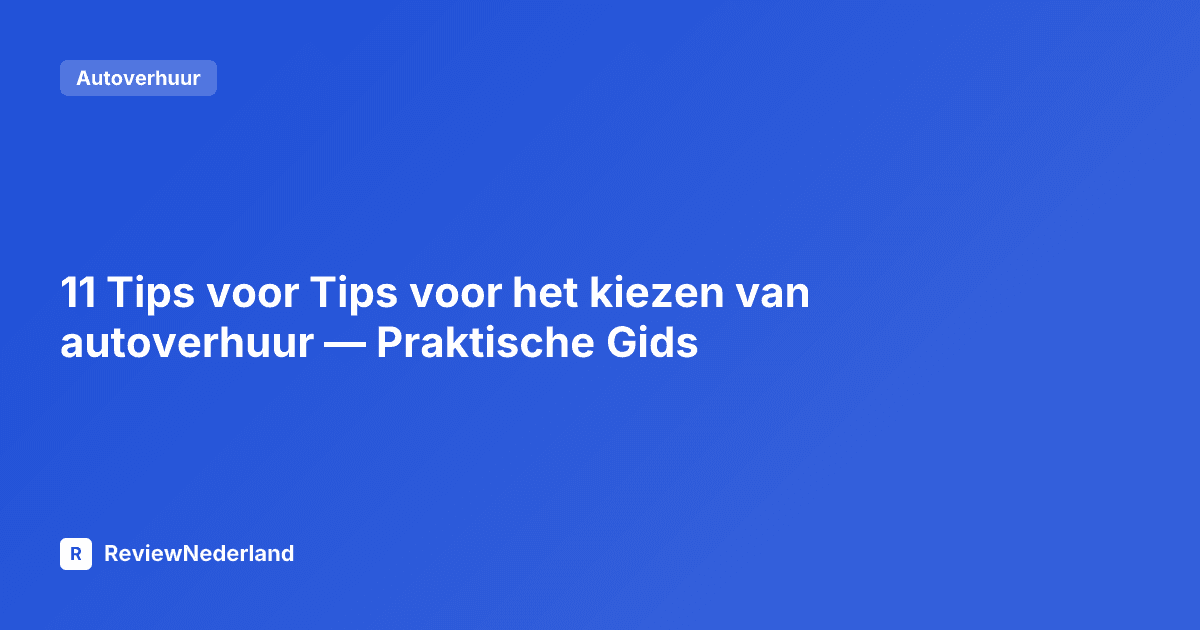 11 Tips voor Tips voor het kiezen van autoverhuur — Praktische Gids