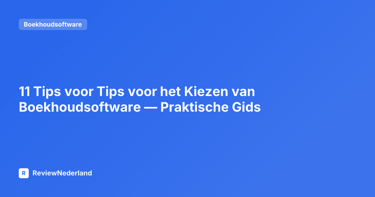 11 Tips voor Tips voor het Kiezen van Boekhoudsoftware — Praktische Gids