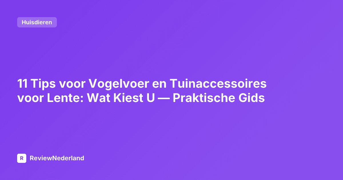 11 Tips voor Vogelvoer en Tuinaccessoires voor Lente: Wat Kiest U — Praktische Gids