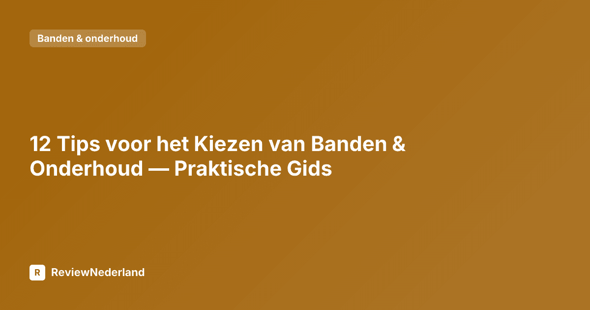 12 Tips voor het Kiezen van Banden & Onderhoud — Praktische Gids