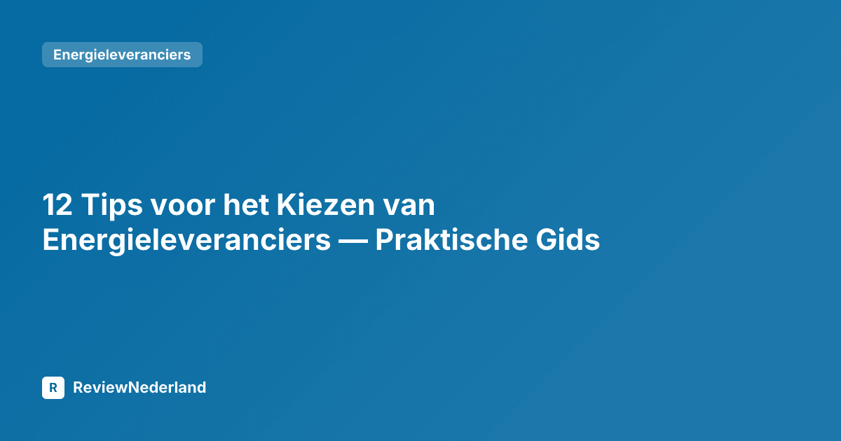 12 Tips voor het Kiezen van Energieleveranciers — Praktische Gids
