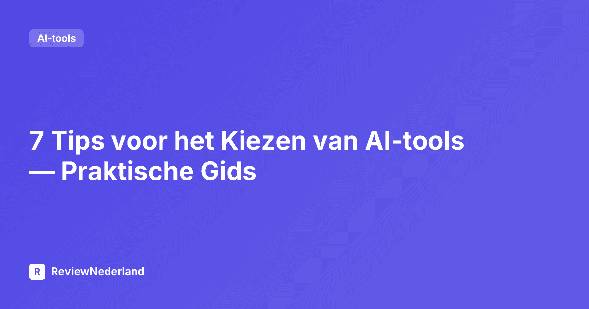 7 Tips voor het Kiezen van AI-tools — Praktische Gids
