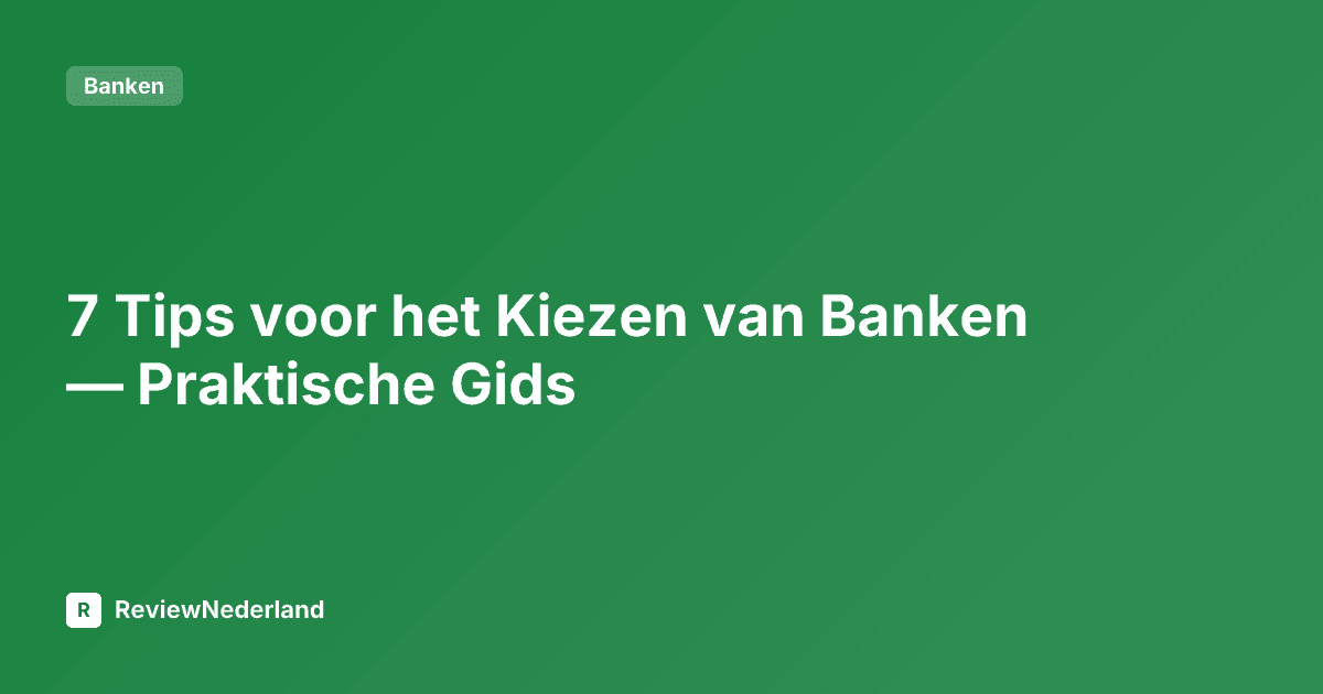 7 Tips voor het Kiezen van Banken — Praktische Gids
