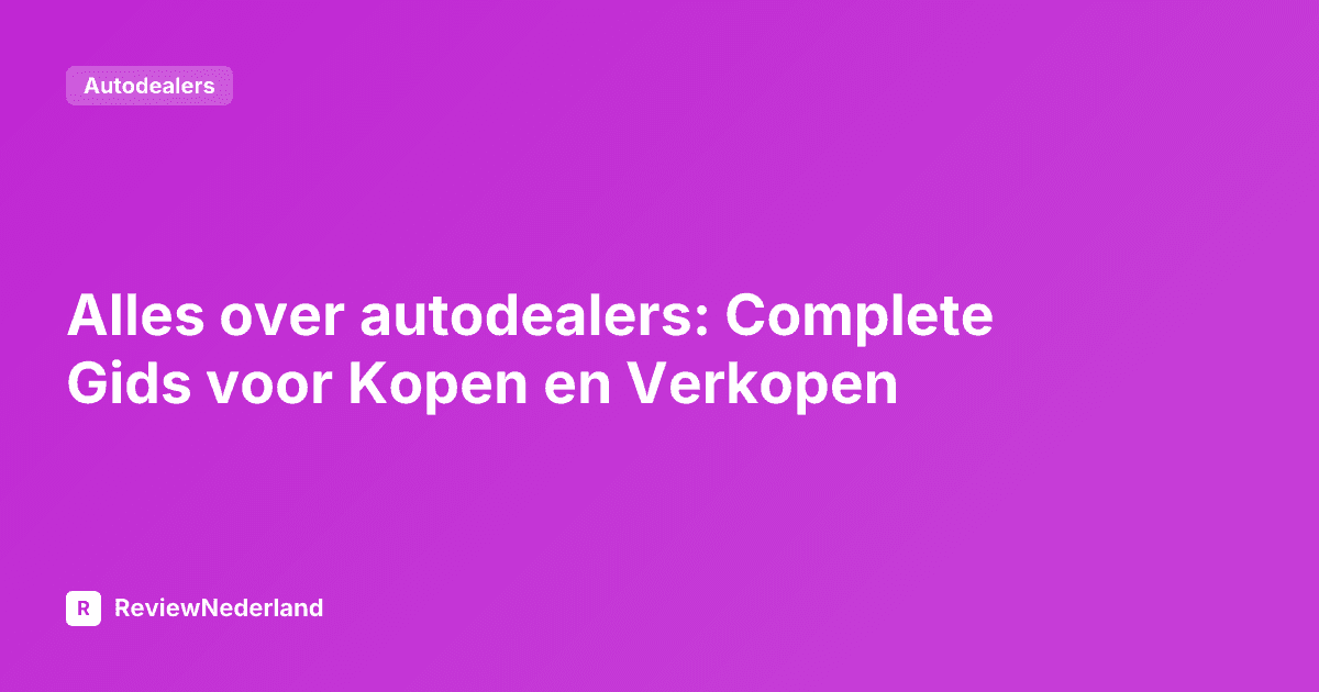 Alles over autodealers: Complete Gids voor Kopen en Verkopen