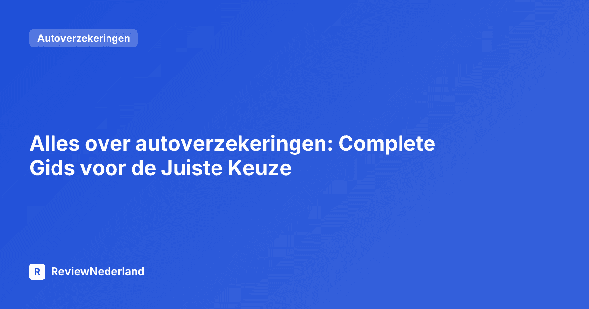 Alles over autoverzekeringen: Complete Gids voor de Juiste Keuze
