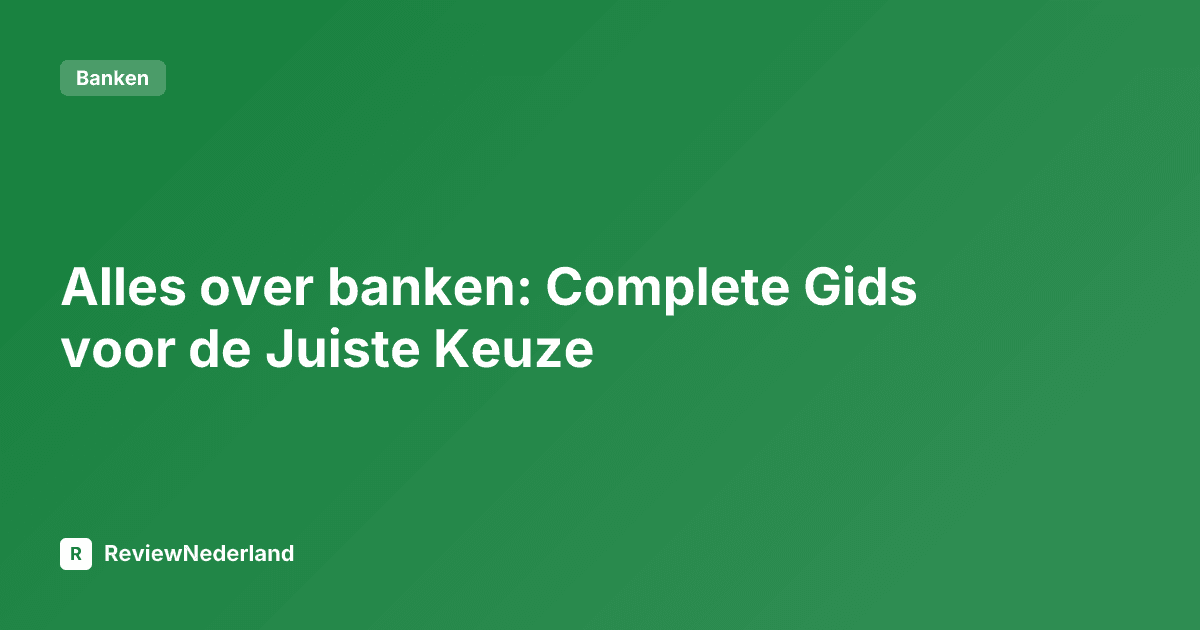 Alles over banken: Complete Gids voor de Juiste Keuze