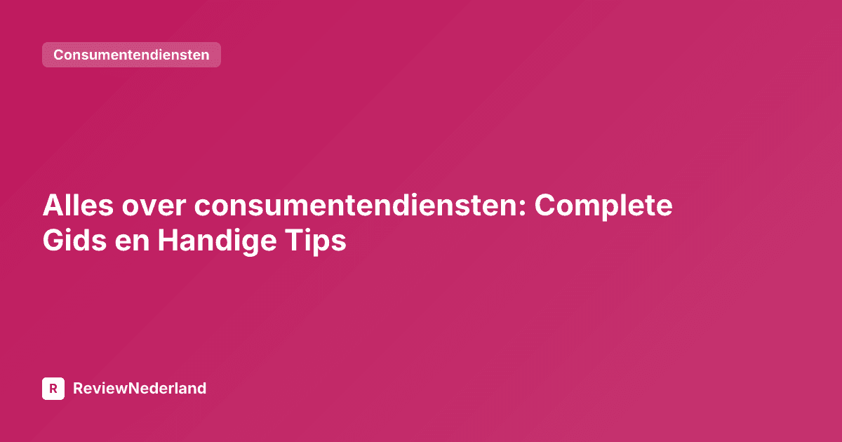 Alles over consumentendiensten: Complete Gids en Handige Tips