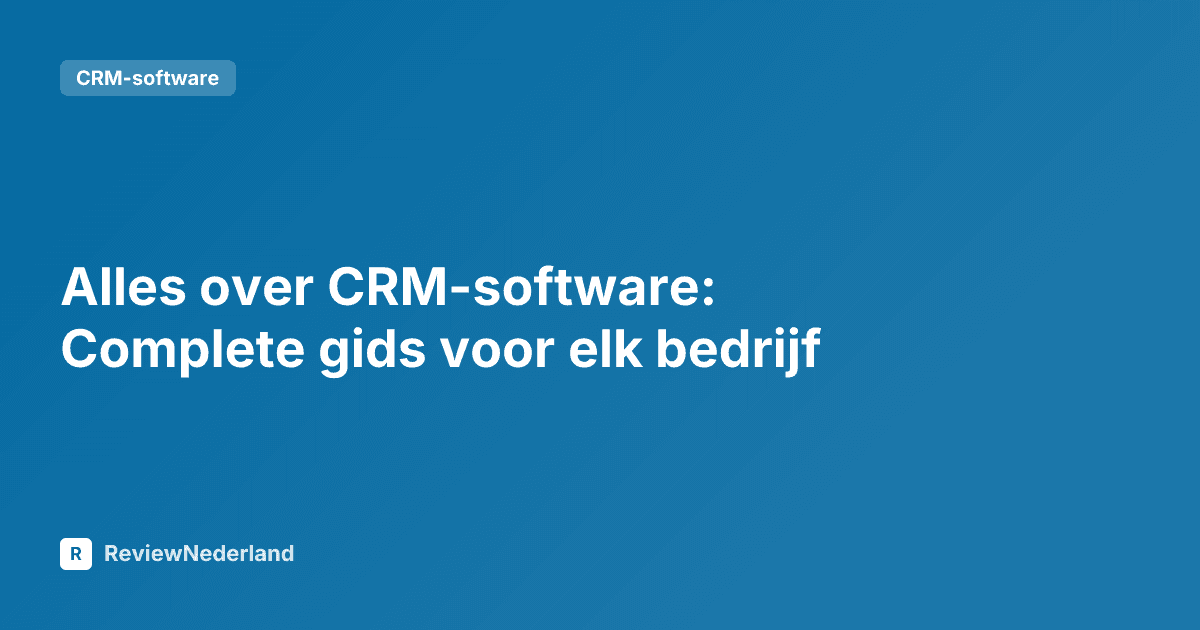 Alles over CRM-software: Complete gids voor elk bedrijf