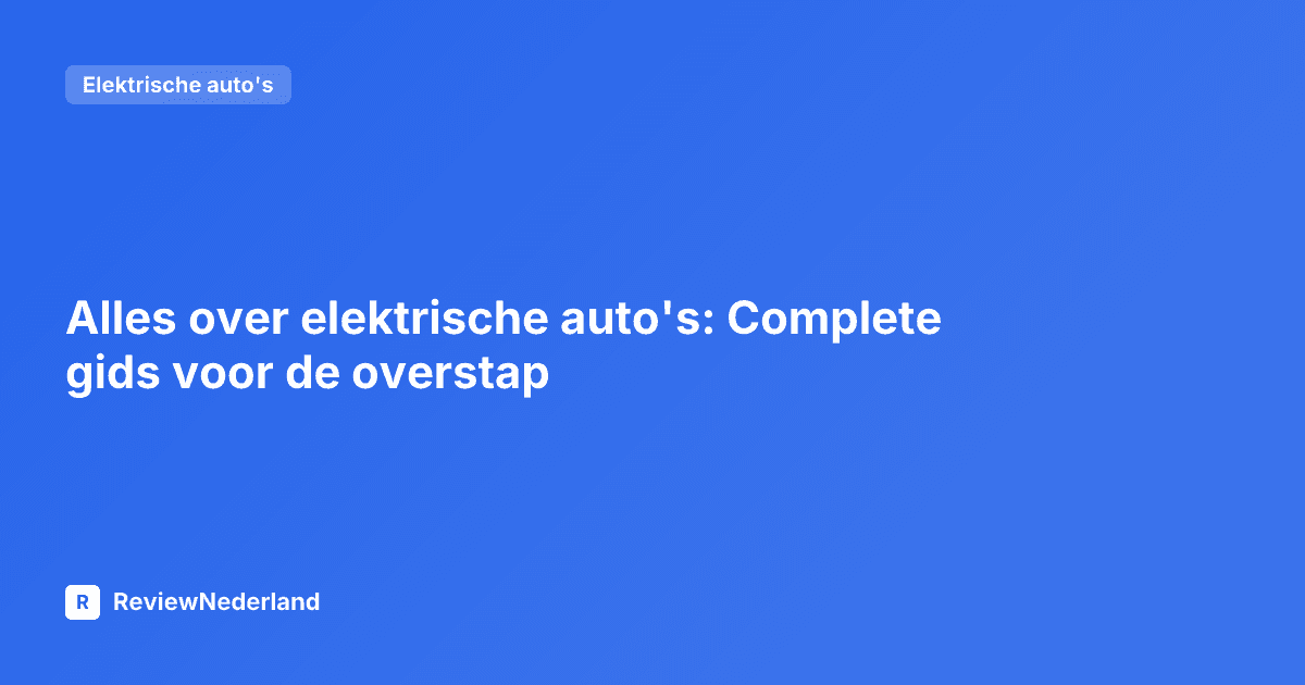 Alles over elektrische auto's: Complete gids voor de overstap
