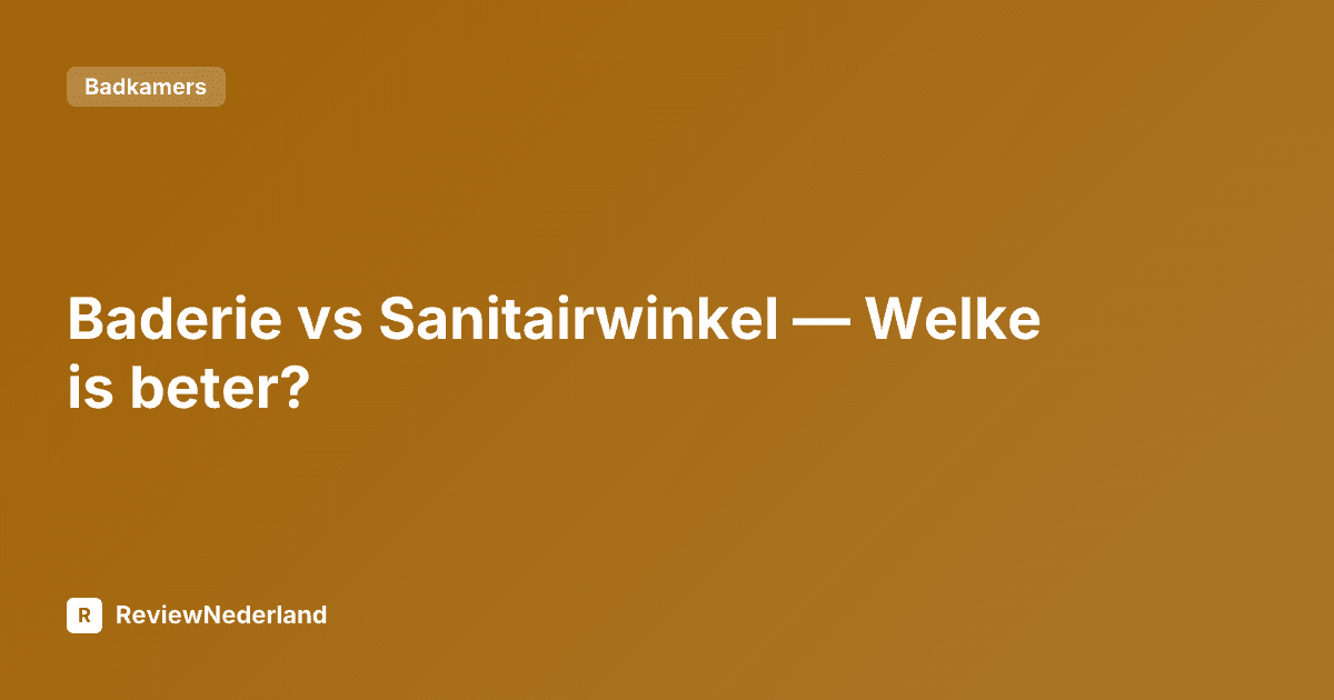 Baderie vs Sanitairwinkel — Welke is beter?