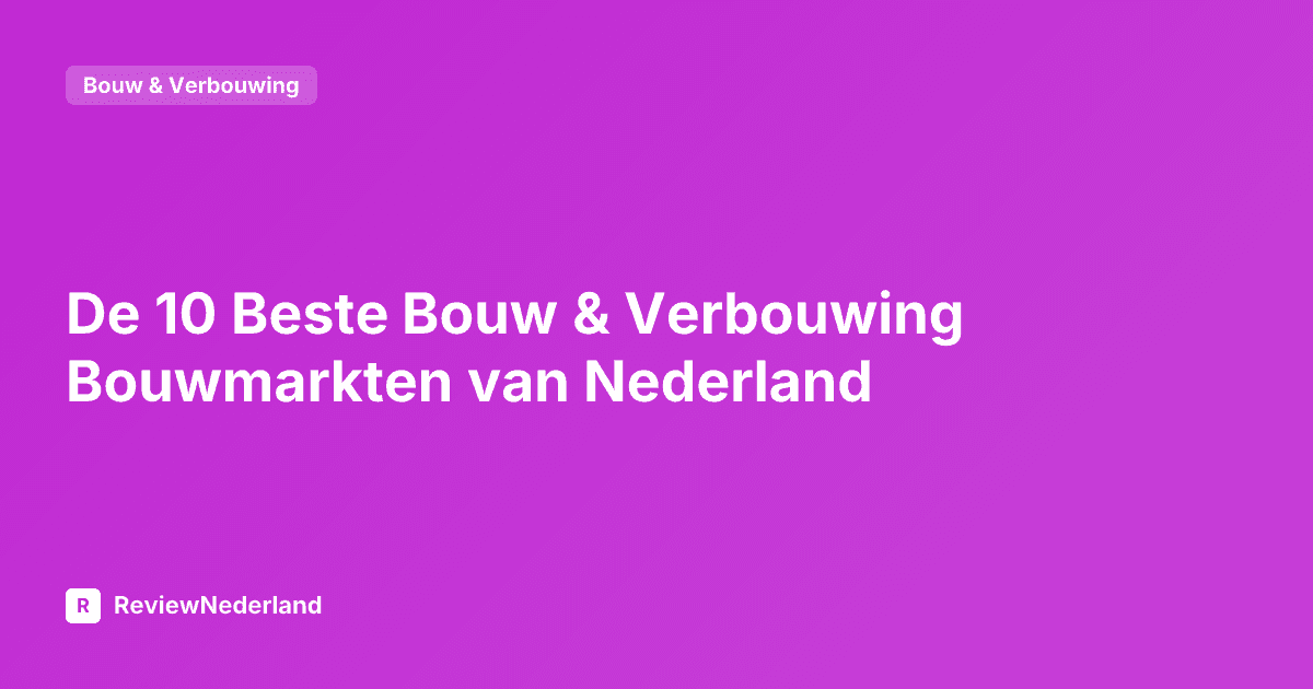 De 10 Beste Bouw & Verbouwing Bouwmarkten van Nederland