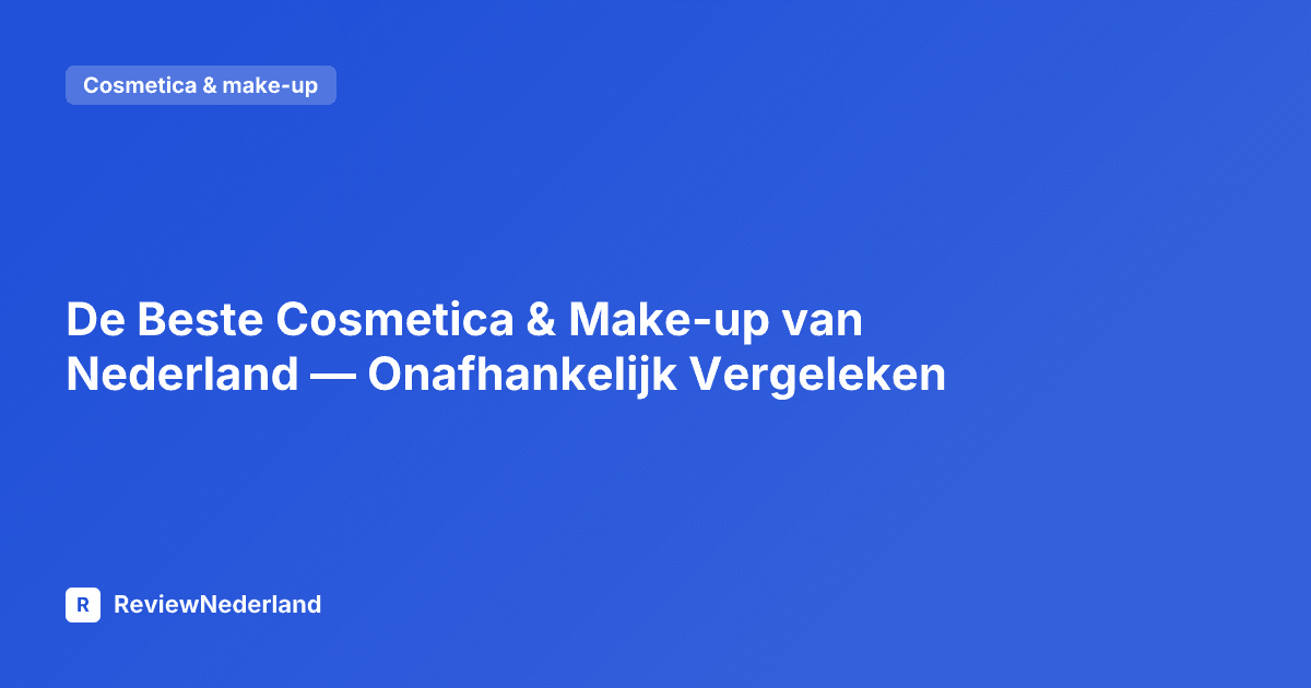 De Beste Cosmetica & Make-up van Nederland — Onafhankelijk Vergeleken