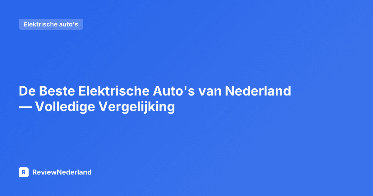 De Beste Elektrische Auto's van Nederland — Volledige Vergelijking