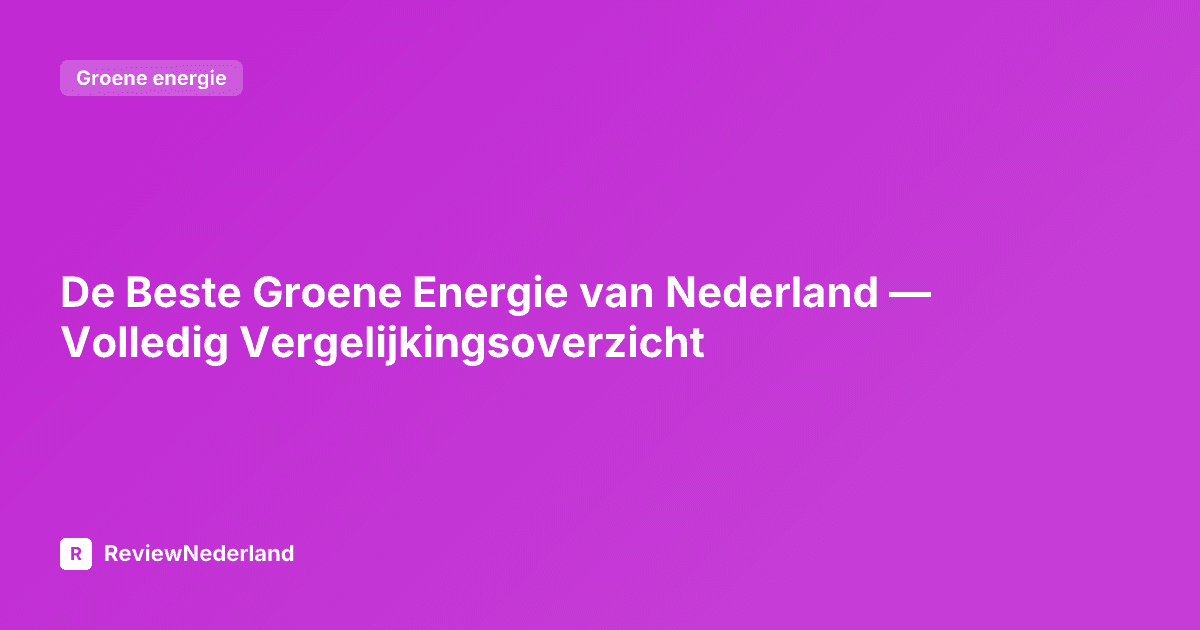 De Beste Groene Energie van Nederland — Volledig Vergelijkingsoverzicht