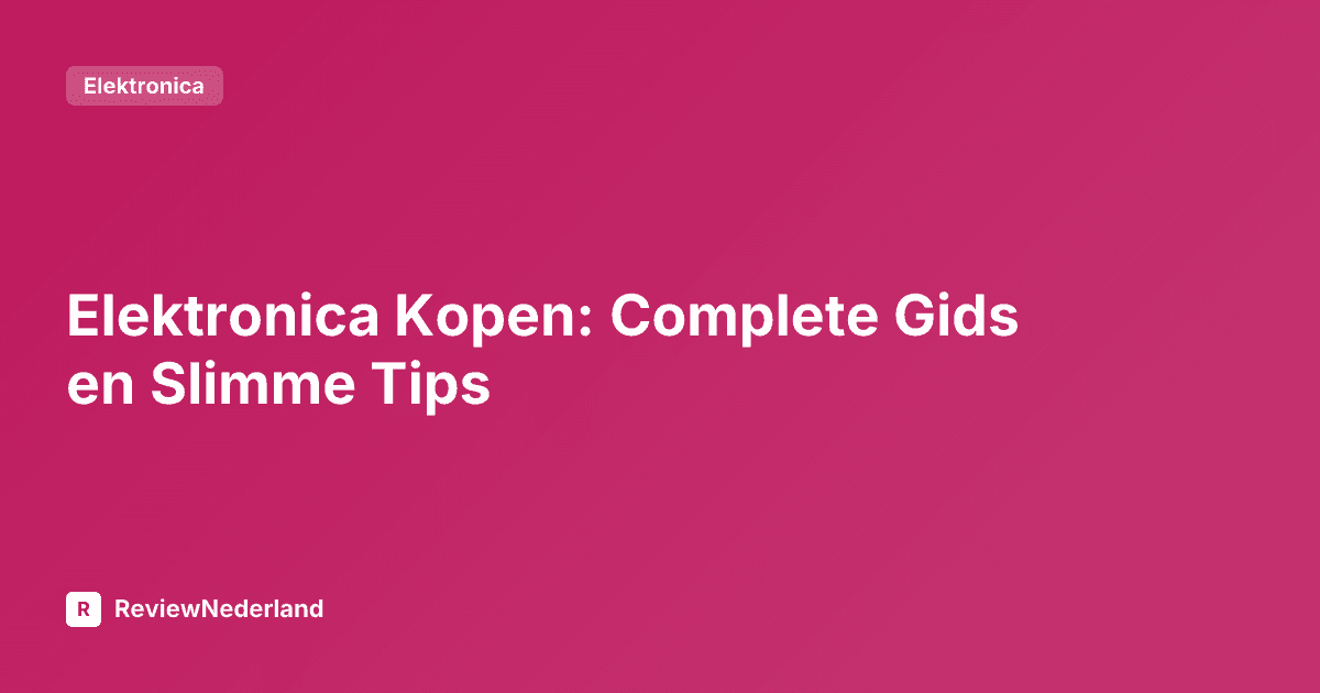 Elektronica Kopen: Complete Gids en Slimme Tips