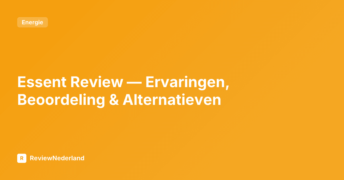 Essent Review — Ervaringen, Beoordeling & Alternatieven