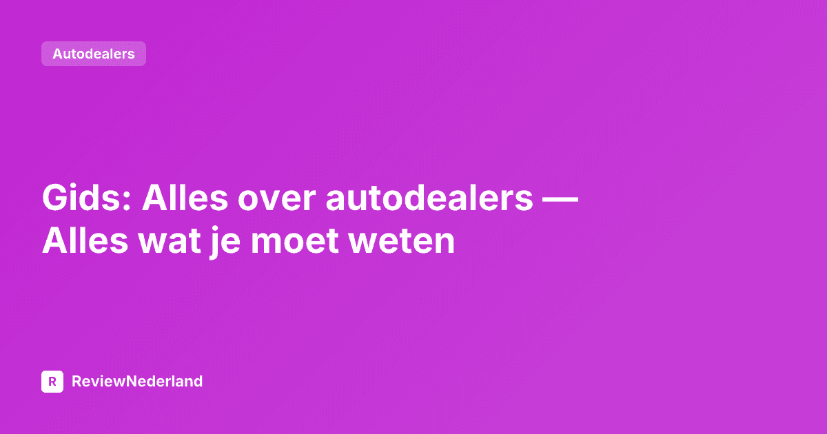 Gids: Alles over autodealers — Alles wat je moet weten