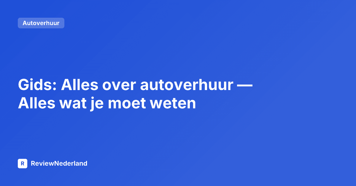 Gids: Alles over autoverhuur — Alles wat je moet weten