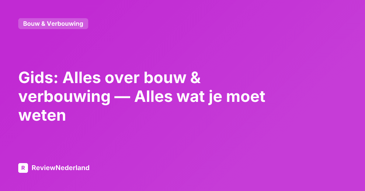 Gids: Alles over bouw & verbouwing — Alles wat je moet weten