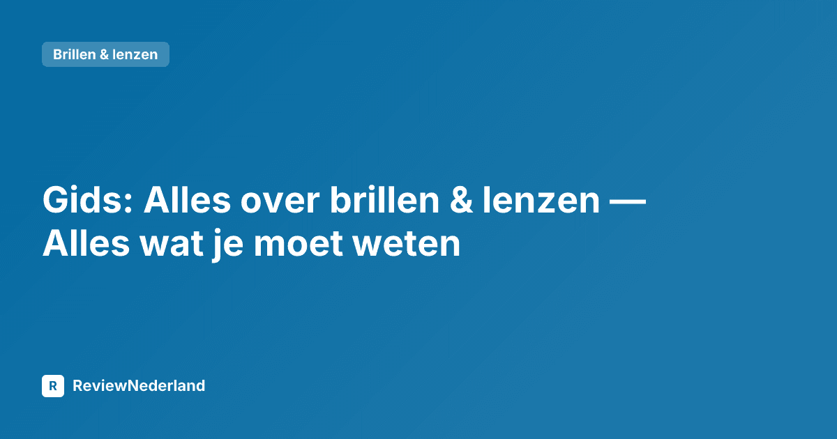 Gids: Alles over brillen & lenzen — Alles wat je moet weten
