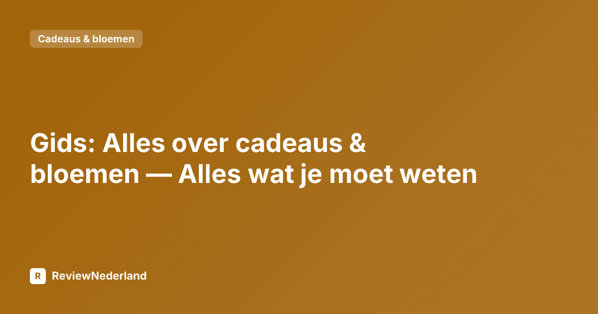 Gids: Alles over cadeaus & bloemen — Alles wat je moet weten