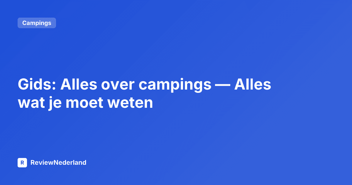 Gids: Alles over campings — Alles wat je moet weten