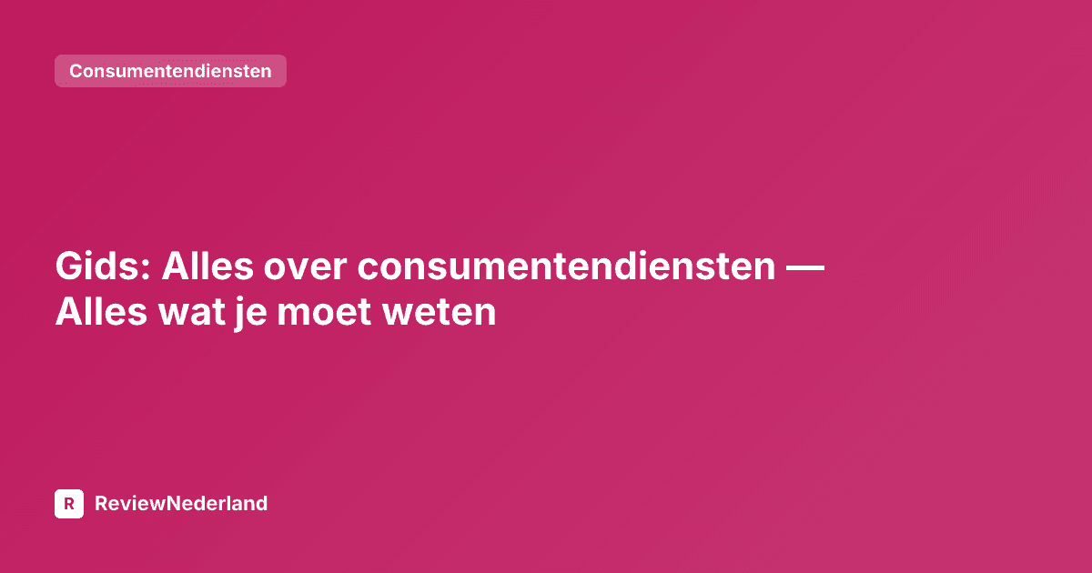 Gids: Alles over consumentendiensten — Alles wat je moet weten