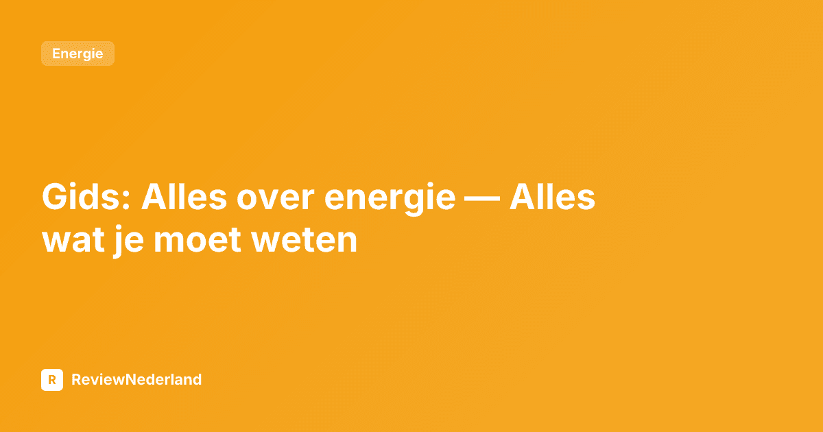 Gids: Alles over energie — Alles wat je moet weten