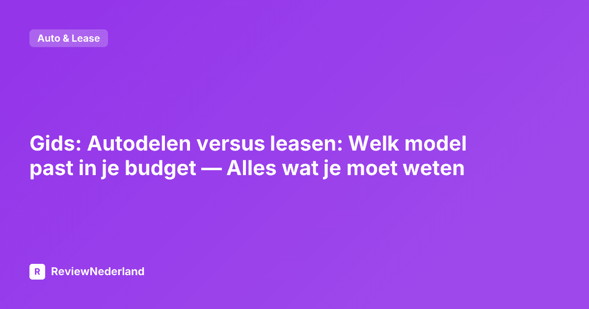 Gids: Autodelen versus leasen: Welk model past in je budget — Alles wat je moet weten