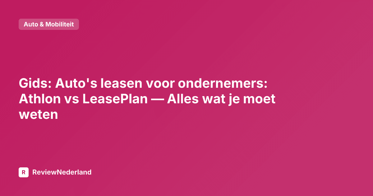 Gids: Auto's leasen voor ondernemers: Athlon vs LeasePlan — Alles wat je moet weten