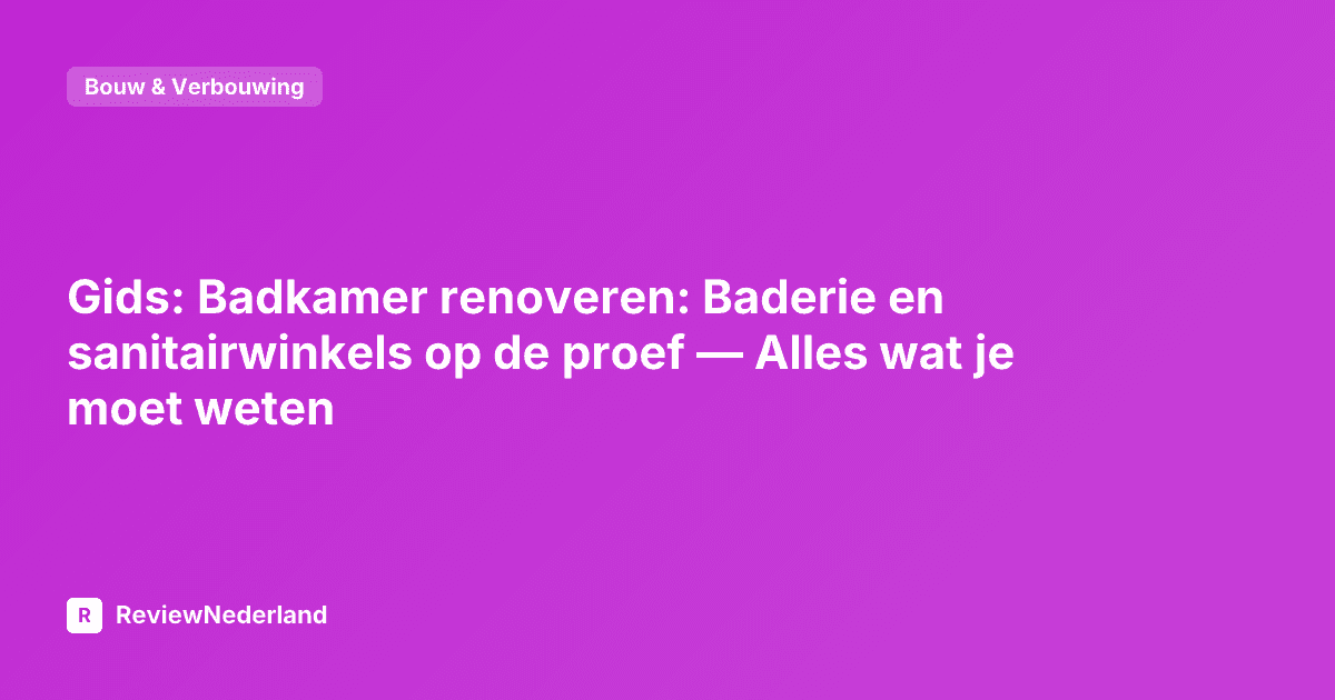 Gids: Badkamer renoveren: Baderie en sanitairwinkels op de proef — Alles wat je moet weten