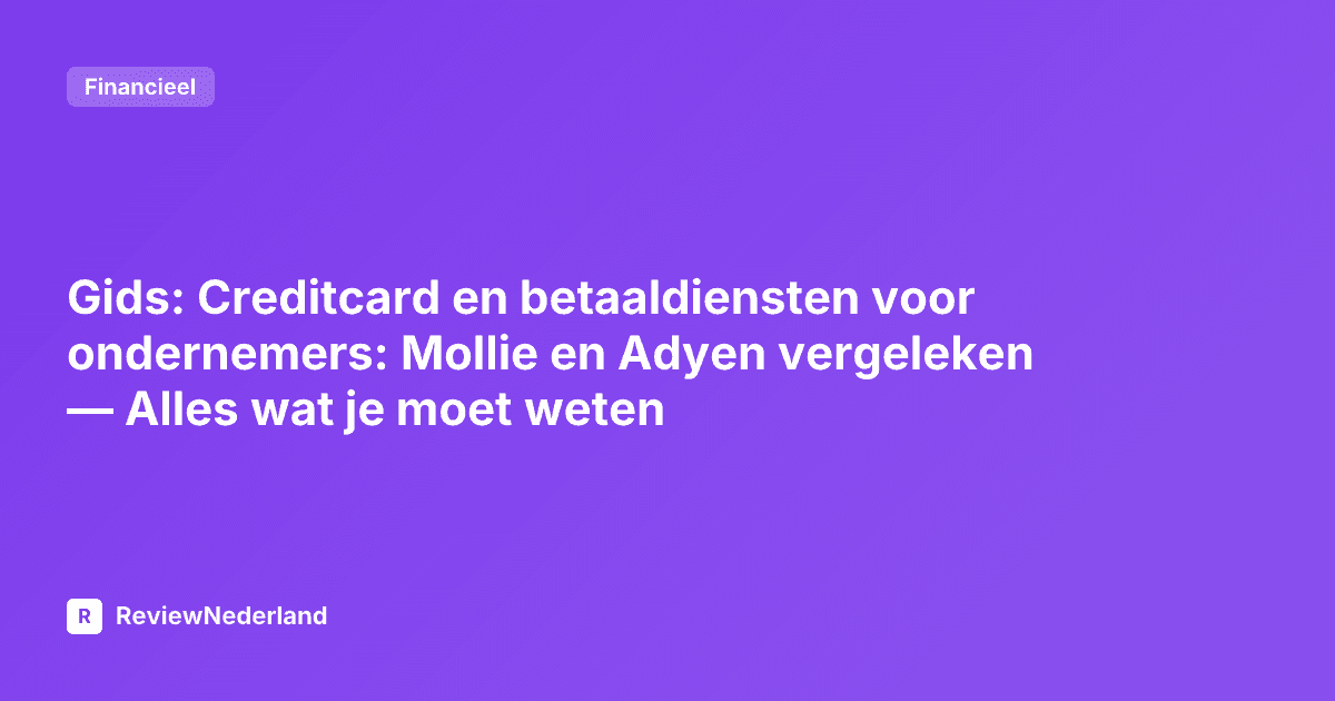 Gids: Creditcard en betaaldiensten voor ondernemers: Mollie en Adyen vergeleken — Alles wat je moet weten