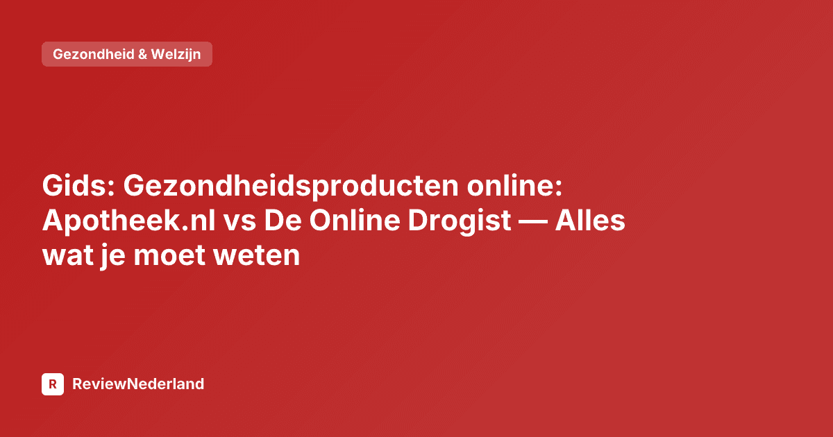 Gids: Gezondheidsproducten online: Apotheek.nl vs De Online Drogist — Alles wat je moet weten