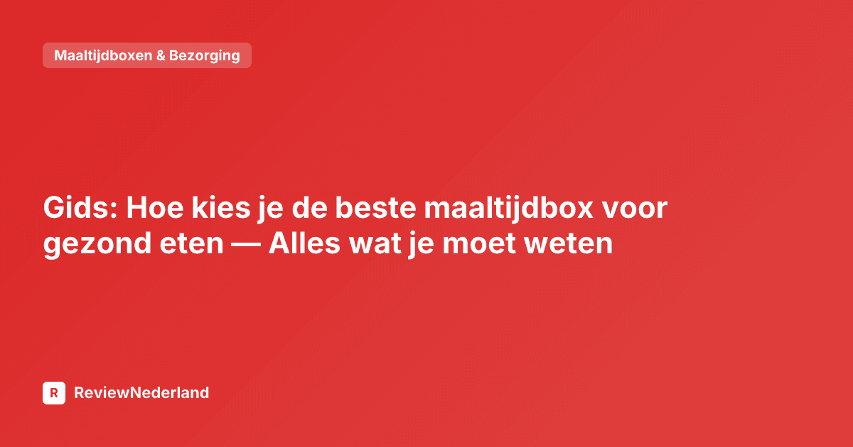 Gids: Hoe kies je de beste maaltijdbox voor gezond eten — Alles wat je moet weten