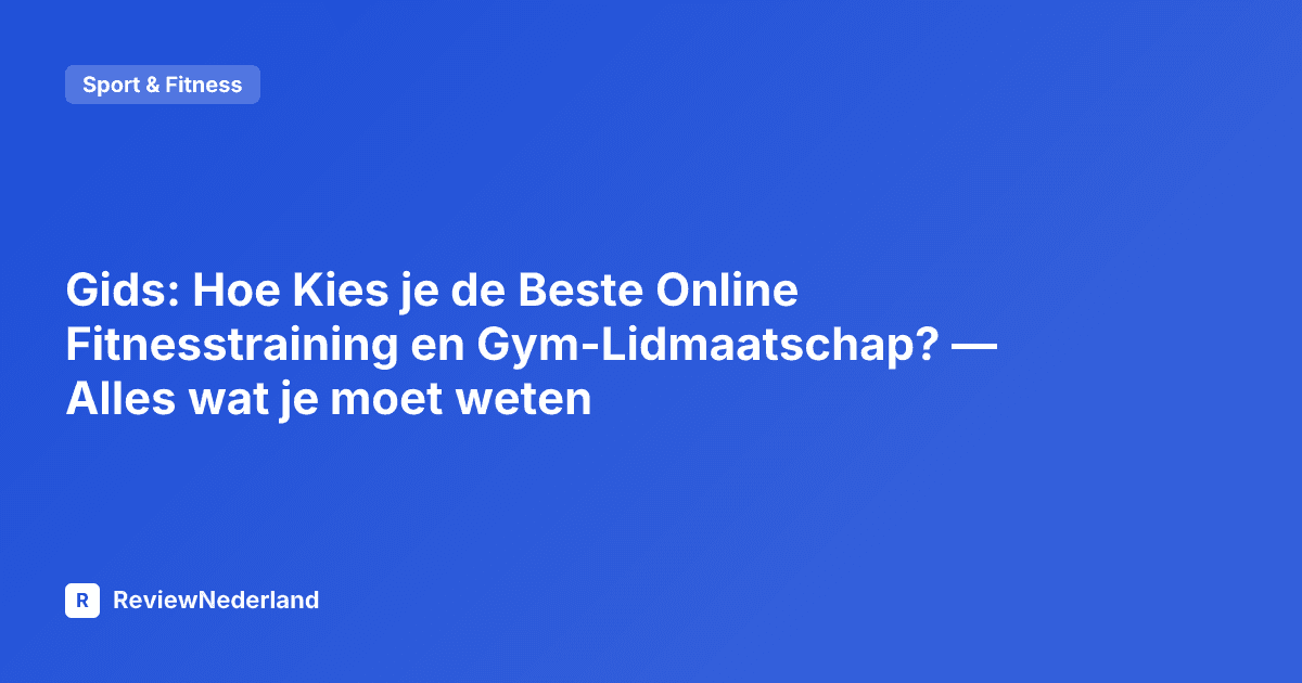 Gids: Hoe Kies je de Beste Online Fitnesstraining en Gym-Lidmaatschap? — Alles wat je moet weten