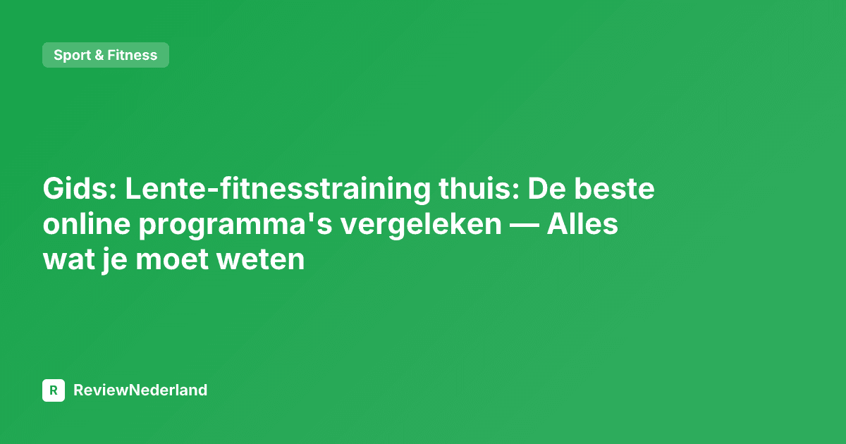 Gids: Lente-fitnesstraining thuis: De beste online programma's vergeleken — Alles wat je moet weten