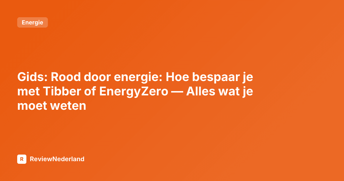 Gids: Rood door energie: Hoe bespaar je met Tibber of EnergyZero — Alles wat je moet weten