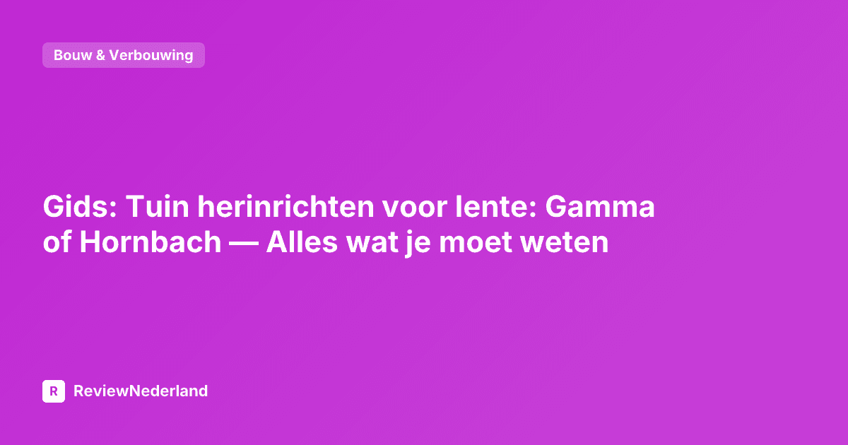 Gids: Tuin herinrichten voor lente: Gamma of Hornbach — Alles wat je moet weten
