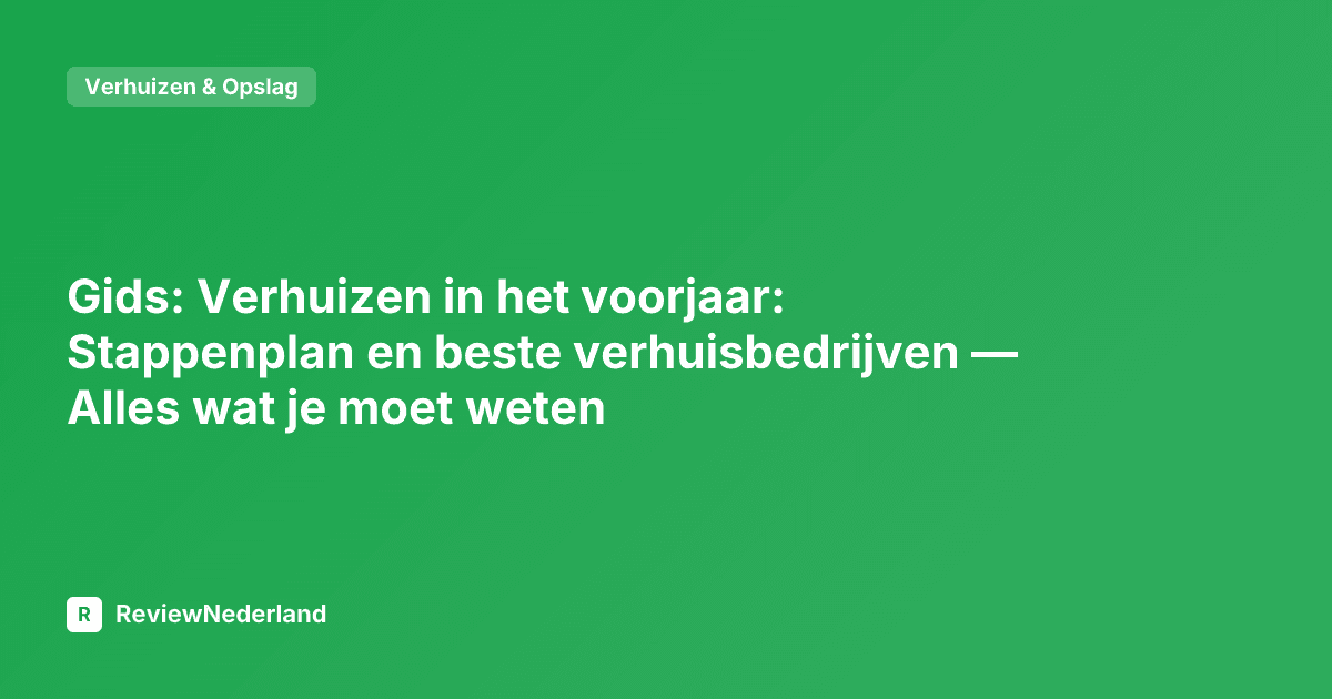 Gids: Verhuizen in het voorjaar: Stappenplan en beste verhuisbedrijven — Alles wat je moet weten