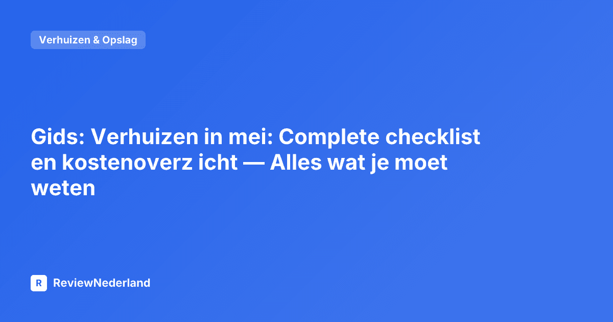 Gids: Verhuizen in mei: Complete checklist en kostenoverz icht — Alles wat je moet weten
